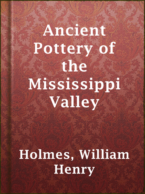 Title details for Ancient Pottery of the Mississippi Valley by William Henry Holmes - Available